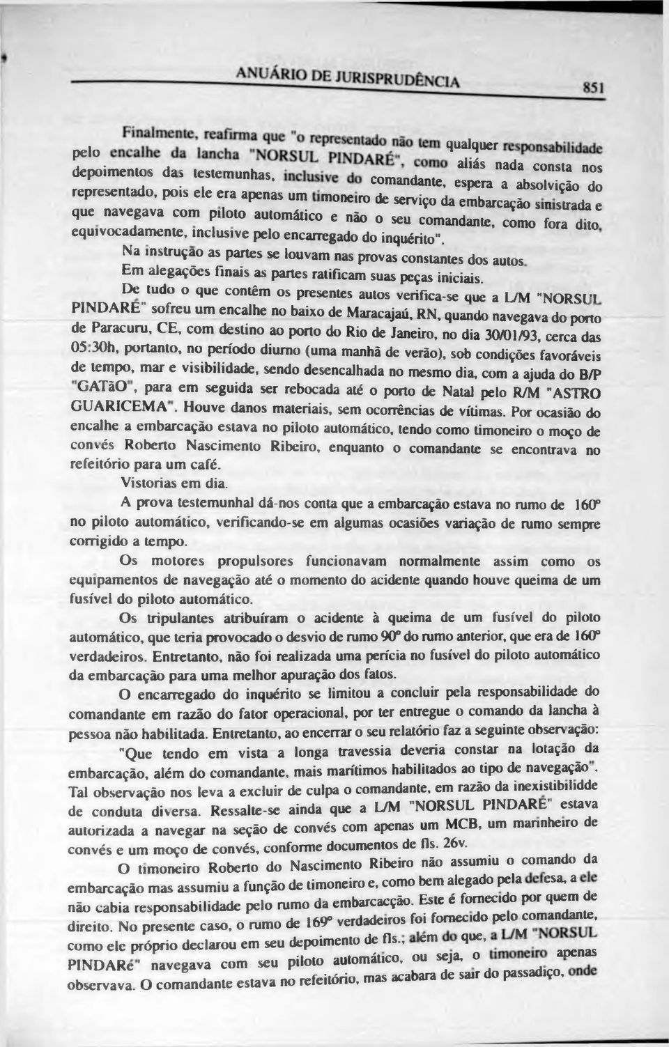 Na instrução as parles se louvam nas provas constantes dos autos Em alegações finais as partes ratificam suas peças iniciais.