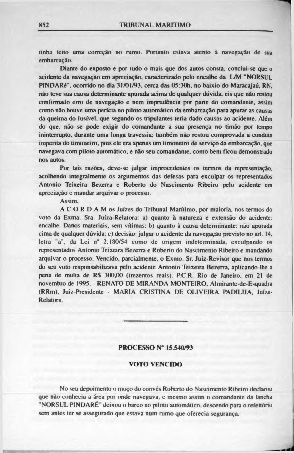 05:30h, no baixio do Maracajaú, RN, não teve sua causa determinante apurada acima de qualquer dúvida, eis que não restou confirmado erro de navegação e nem imprudência por parte do comandante, assim