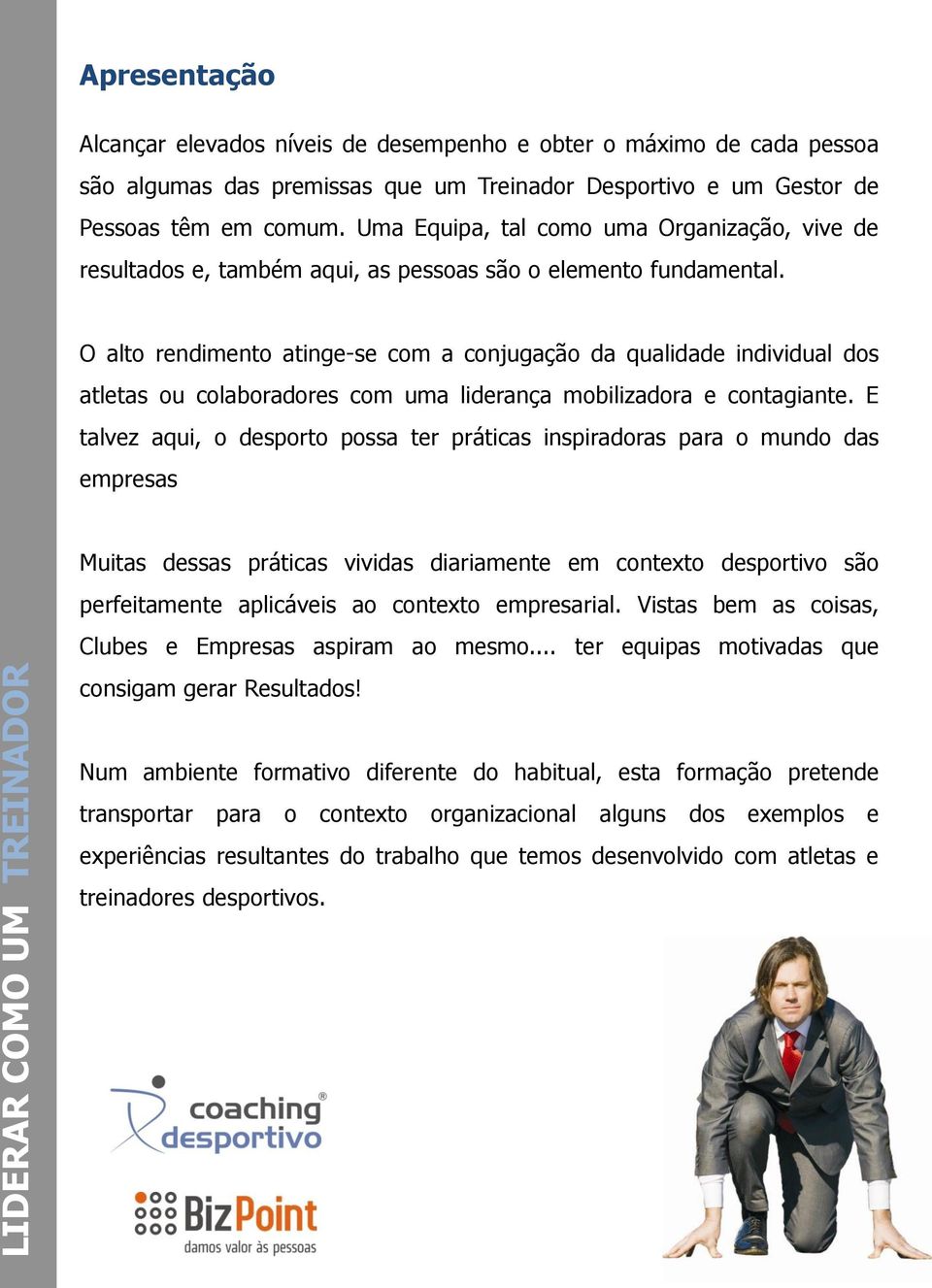 O alto rendimento atinge-se com a conjugação da qualidade individual dos atletas ou colaboradores com uma liderança mobilizadora e contagiante.