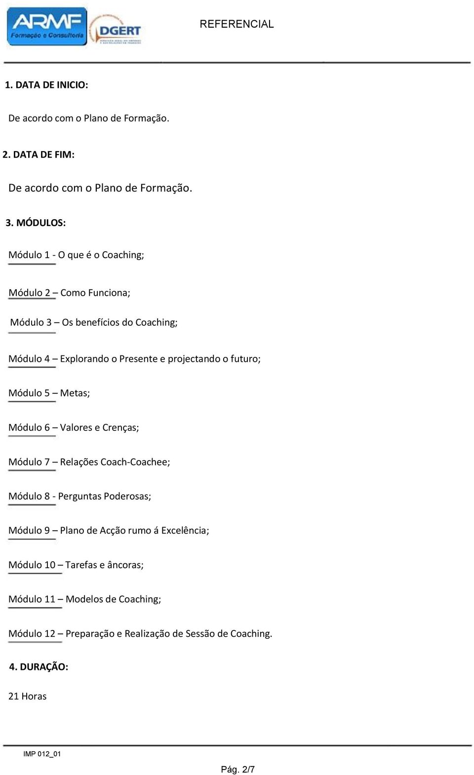 projectando o futuro; Módulo 5 Metas; Módulo 6 Valores e Crenças; Módulo 7 Relações Coach-Coachee; Módulo 8 - Perguntas Poderosas; Módulo 9