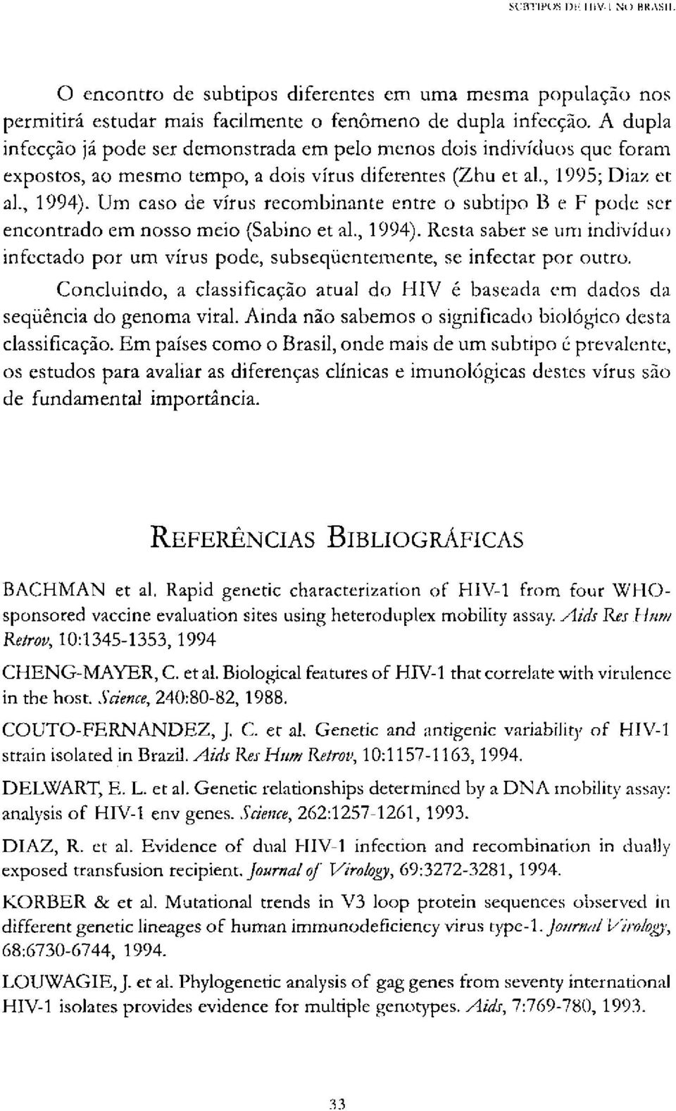 Um caso de vírus recombinante entre o subtipo Β e F pode ser encontrado em nosso meio (Sabino et al, 1994).