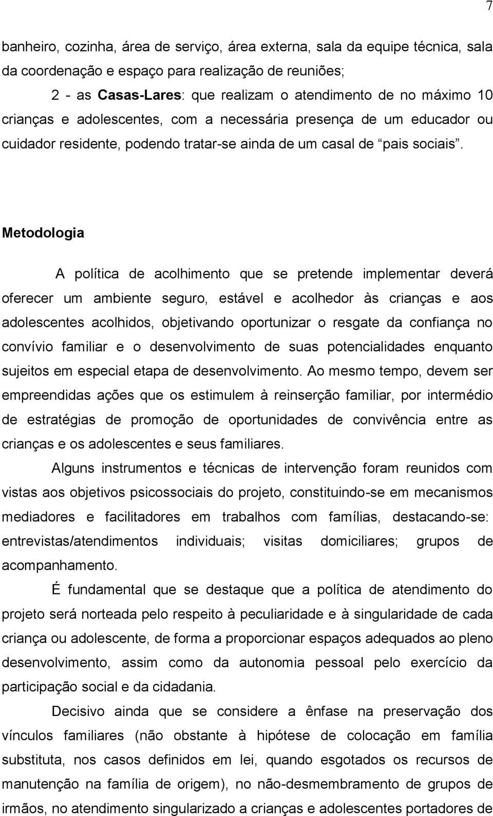 Metodologia A política de acolhimento que se pretende implementar deverá oferecer um ambiente seguro, estável e acolhedor às crianças e aos adolescentes acolhidos, objetivando oportunizar o resgate