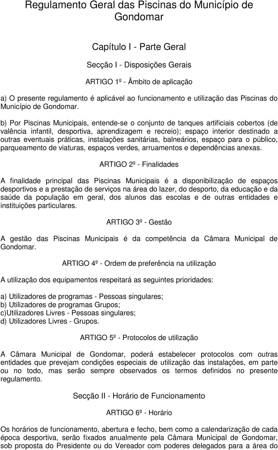 b) Por Piscinas Municipais, entende-se o conjunto de tanques artificiais cobertos (de valência infantil, desportiva, aprendizagem e recreio); espaço interior destinado a outras eventuais práticas,