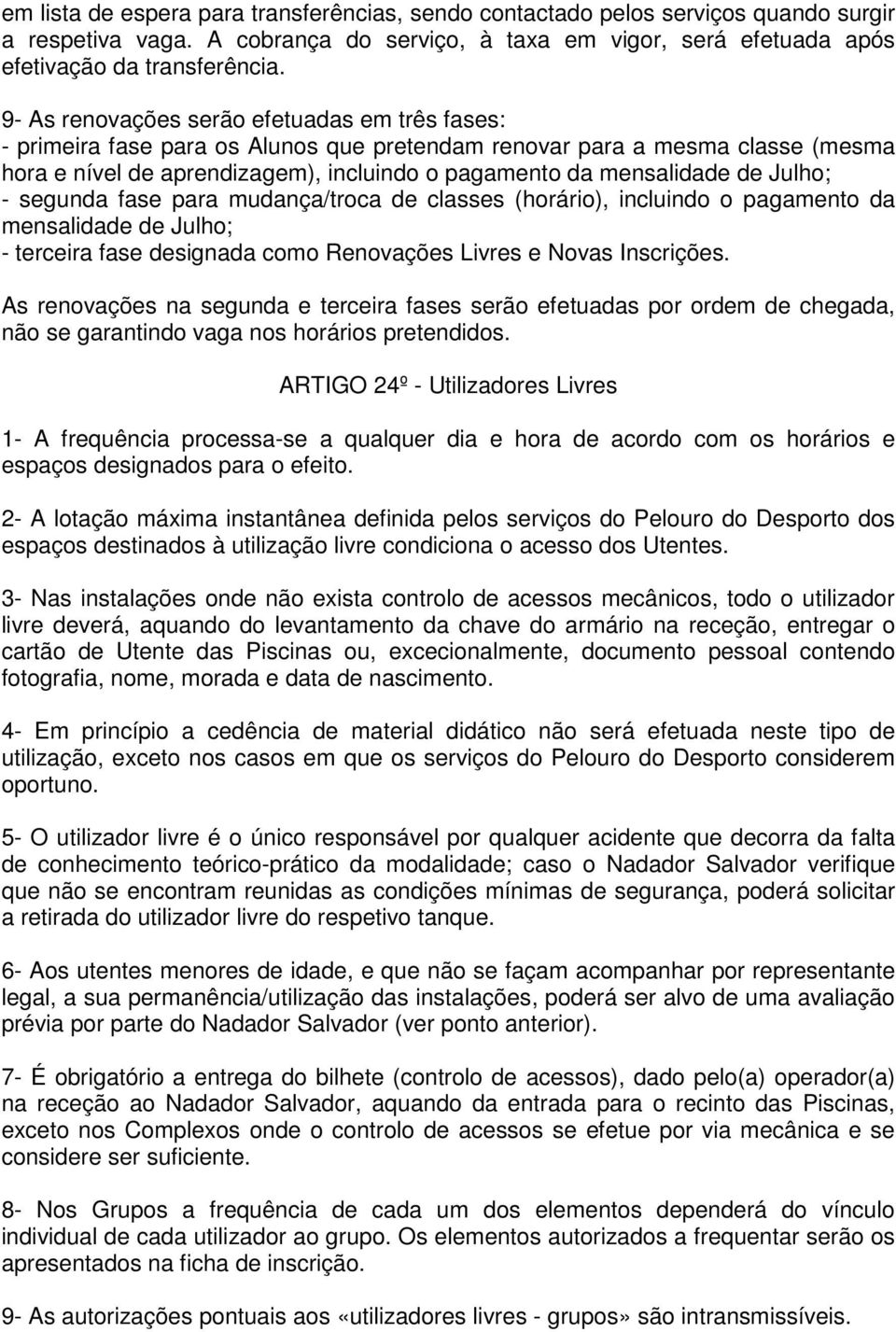 Julho; - segunda fase para mudança/troca de classes (horário), incluindo o pagamento da mensalidade de Julho; - terceira fase designada como Renovações Livres e Novas Inscrições.