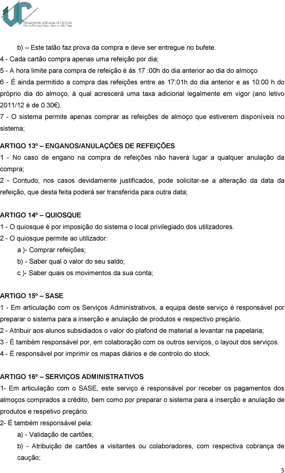 17:01h do dia anterior e as 10:00 h do próprio dia do almoço, à qual acrescerá uma taxa adicional legalmente em vigor (ano letivo 2011/12 é de 0.30 ).