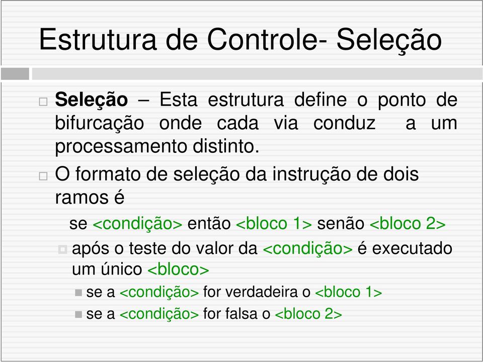 O formato de seleção da instrução de dois ramos é se <condição> então <bloco 1> senão <bloco