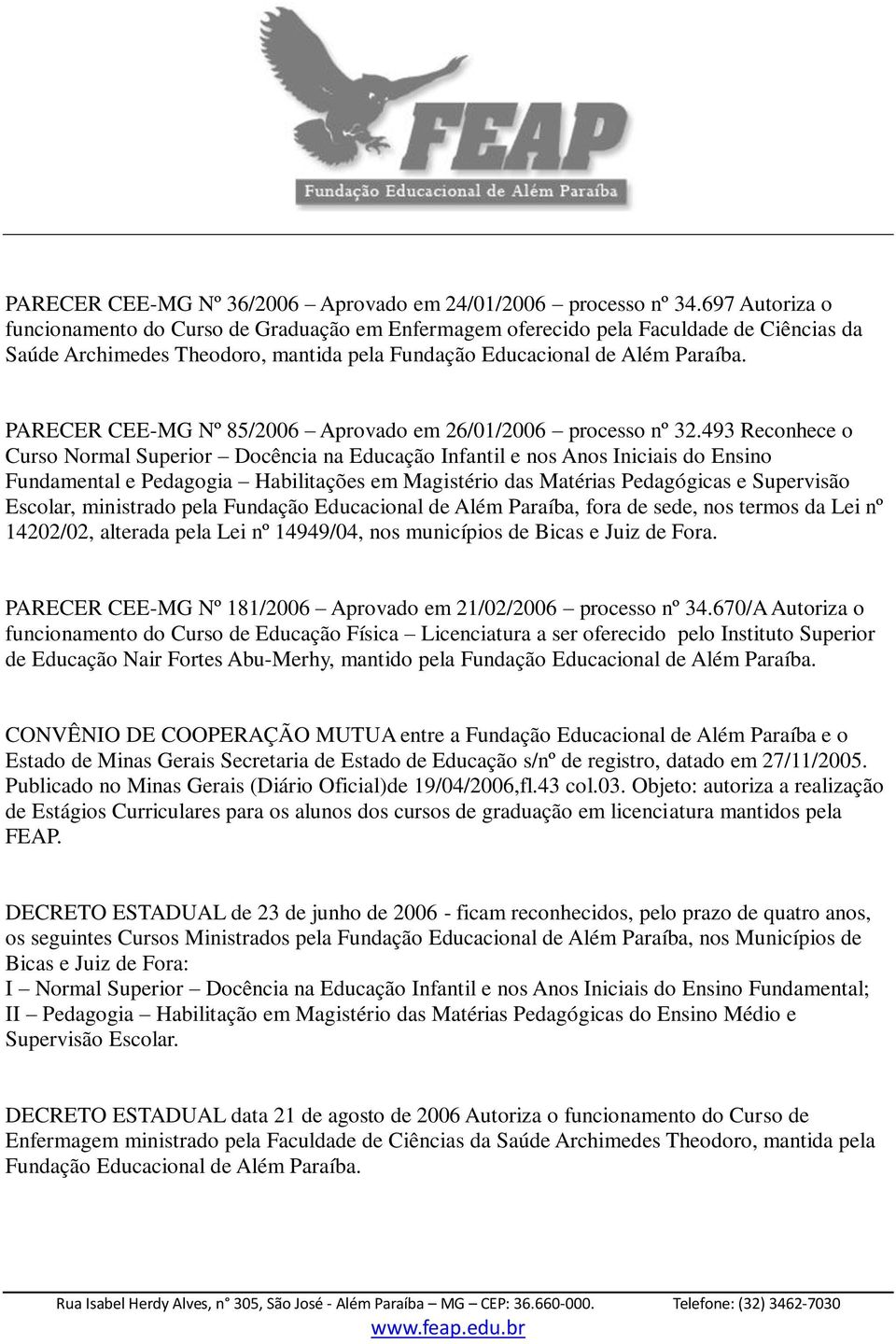 PARECER CEE-MG Nº 85/2006 Aprovado em 26/01/2006 processo nº 32.