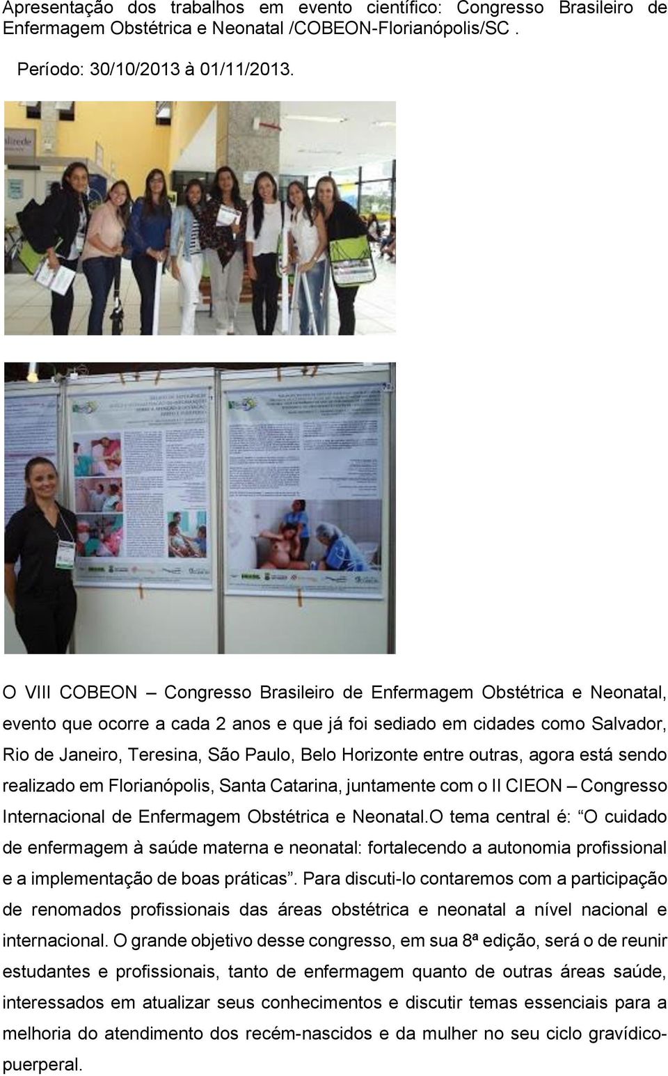 Horizonte entre outras, agora está sendo realizado em Florianópolis, Santa Catarina, juntamente com o II CIEON Congresso Internacional de Enfermagem Obstétrica e Neonatal.