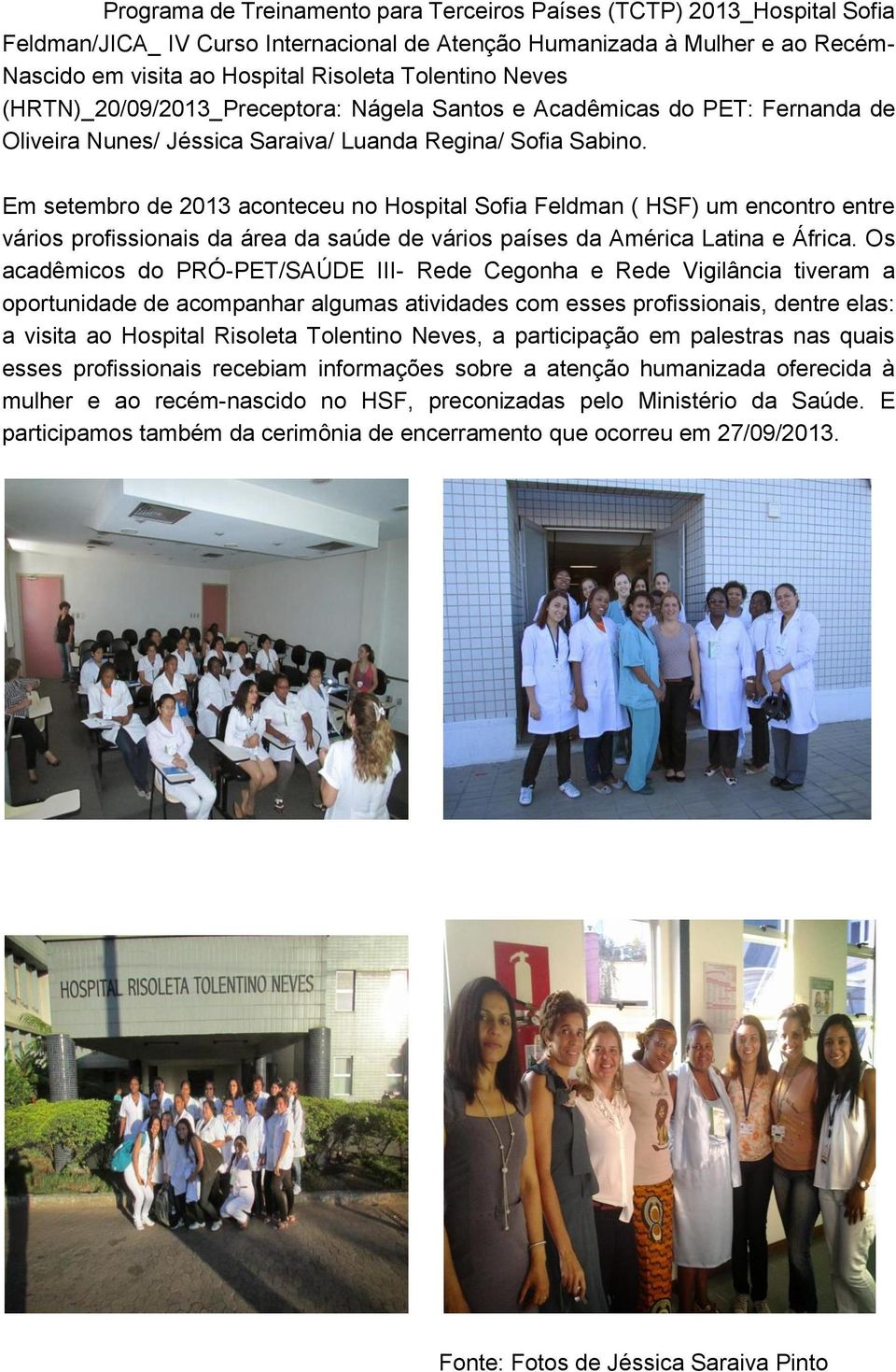 Em setembro de 2013 aconteceu no Hospital Sofia Feldman ( HSF) um encontro entre vários profissionais da área da saúde de vários países da América Latina e África.