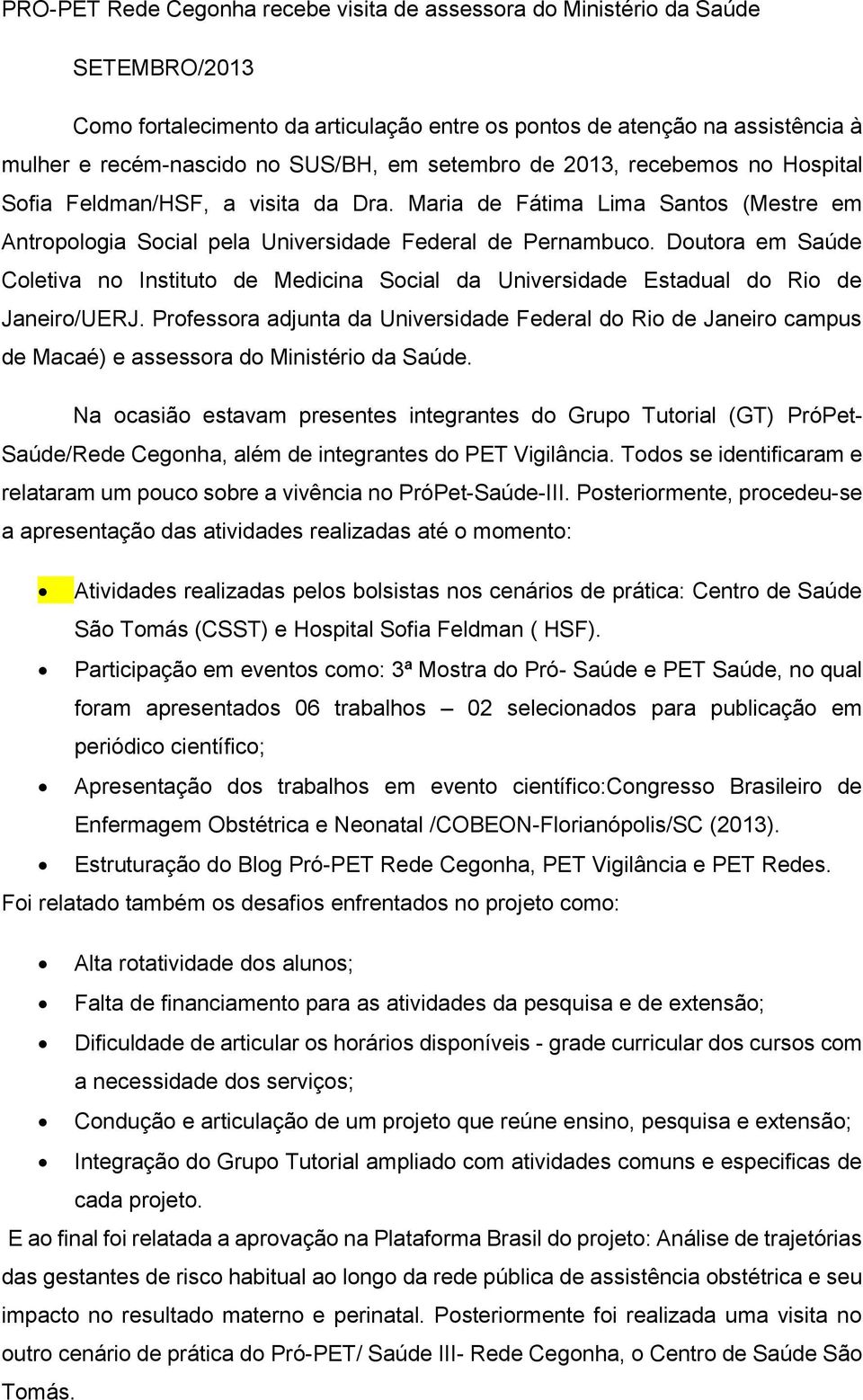 Doutora em Saúde Coletiva no Instituto de Medicina Social da Universidade Estadual do Rio de Janeiro/UERJ.