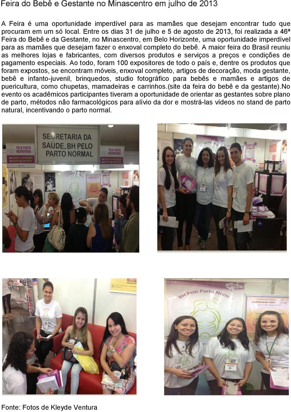 enxoval completo do bebê. A maior feira do Brasil reuniu as melhores lojas e fabricantes, com diversos produtos e serviços a preços e condições de pagamento especiais.