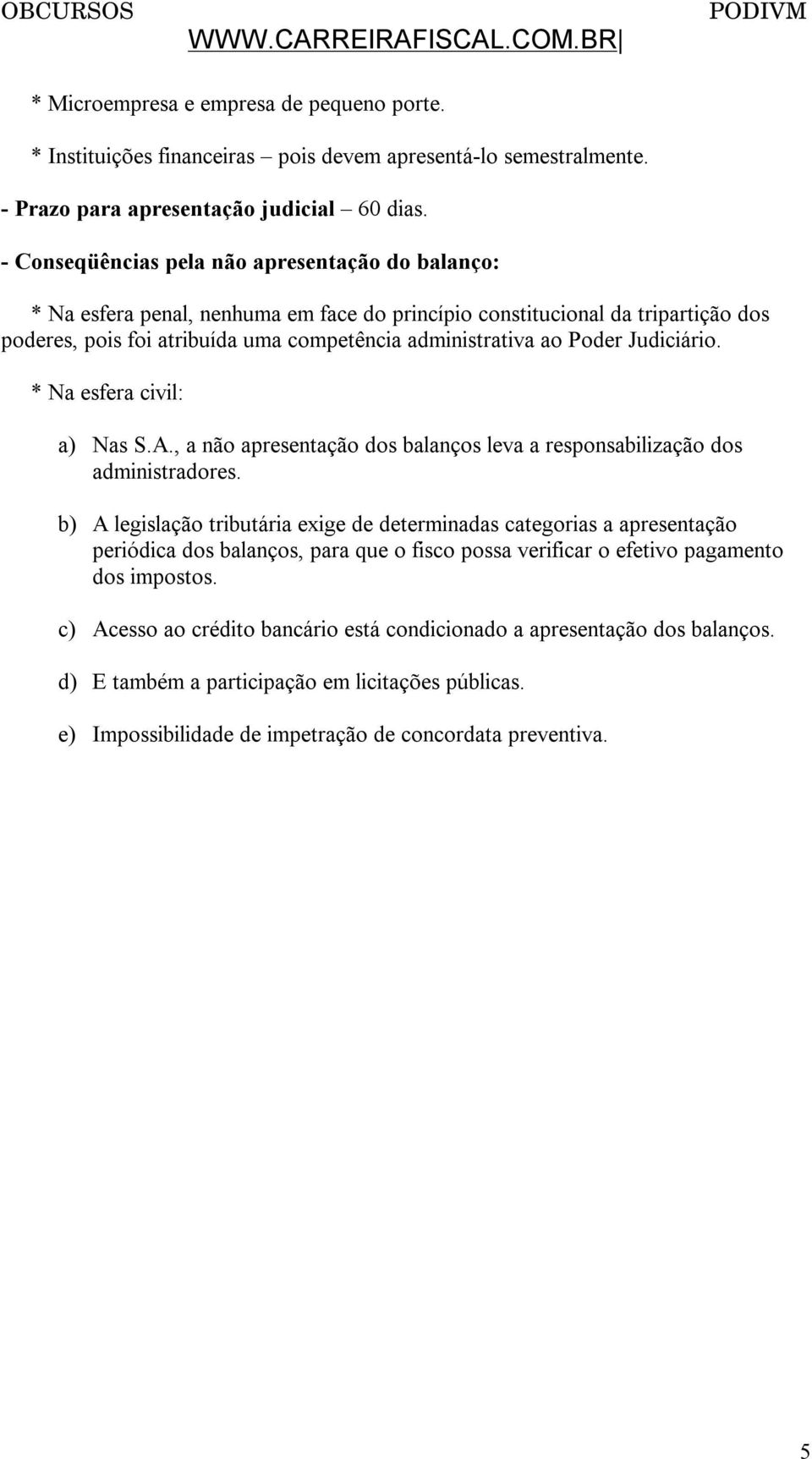 Judiciário. * Na esfera civil: a) Nas S.A., a não apresentação dos balanços leva a responsabilização dos administradores.