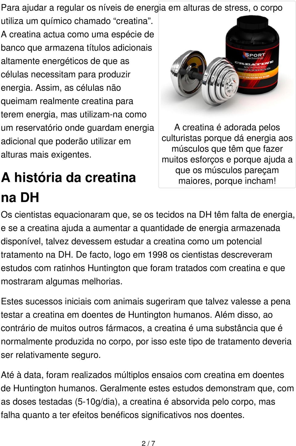 Assim, as células não queimam realmente creatina para terem energia, mas utilizam-na como um reservatório onde guardam energia adicional que poderão utilizar em alturas mais exigentes.