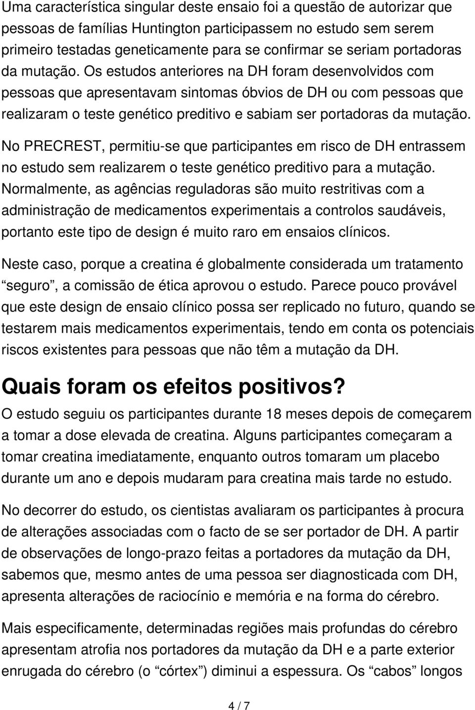 Os estudos anteriores na DH foram desenvolvidos com pessoas que apresentavam sintomas óbvios de DH ou com pessoas que realizaram o teste genético preditivo e sabiam ser  No PRECREST, permitiu-se que