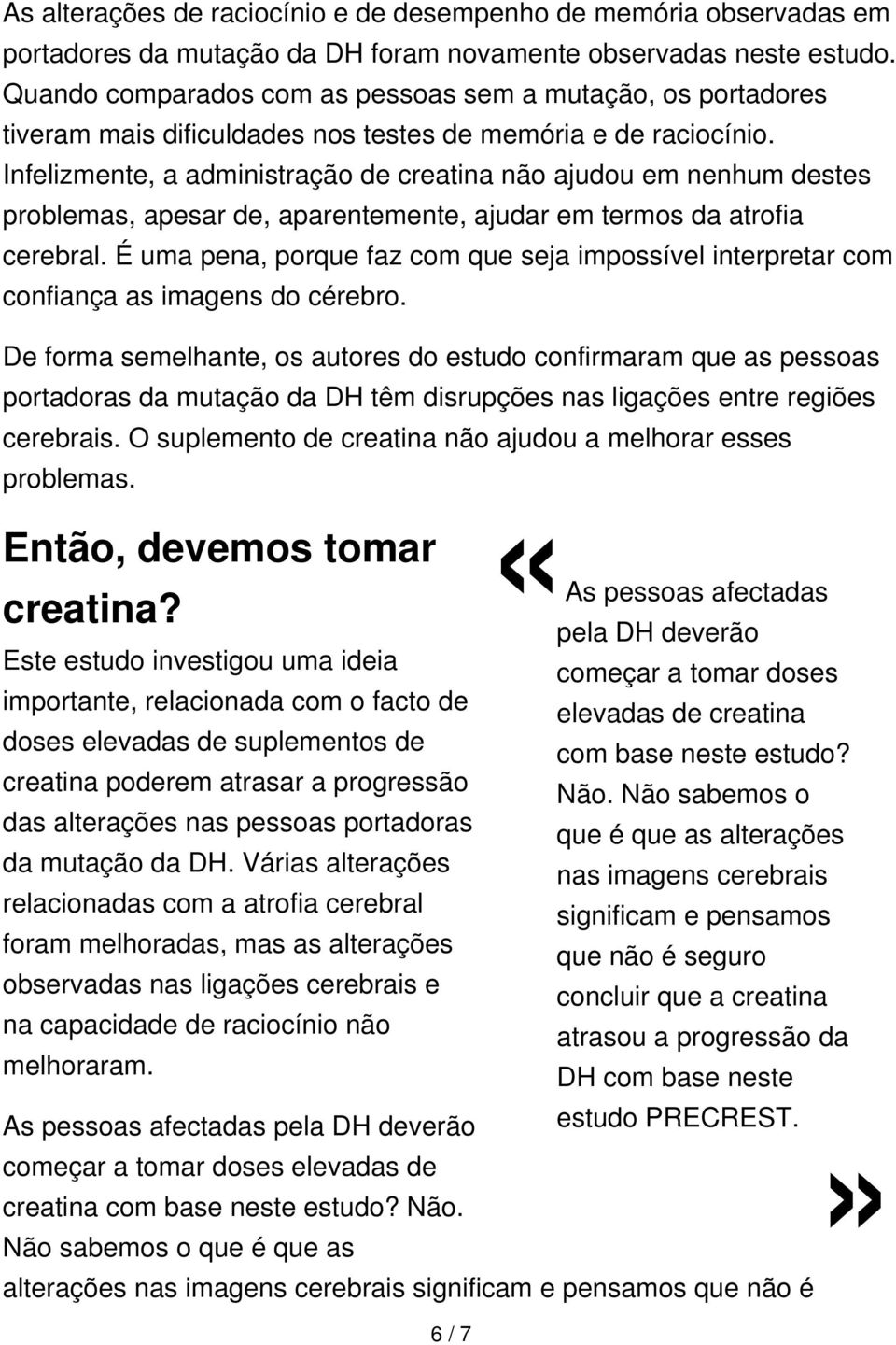 Infelizmente, a administração de creatina não ajudou em nenhum destes problemas, apesar de, aparentemente, ajudar em termos da atrofia cerebral.