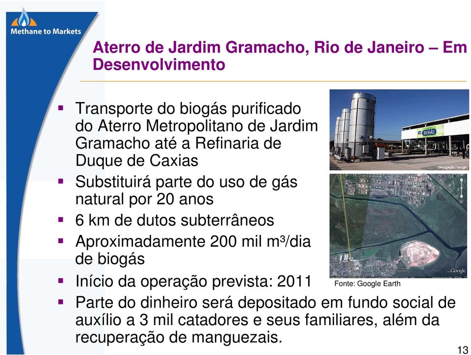 subterrâneos Aproximadamente 200 mil m³/dia de biogás Início da operação prevista: 2011 Fonte: Google Earth Parte do