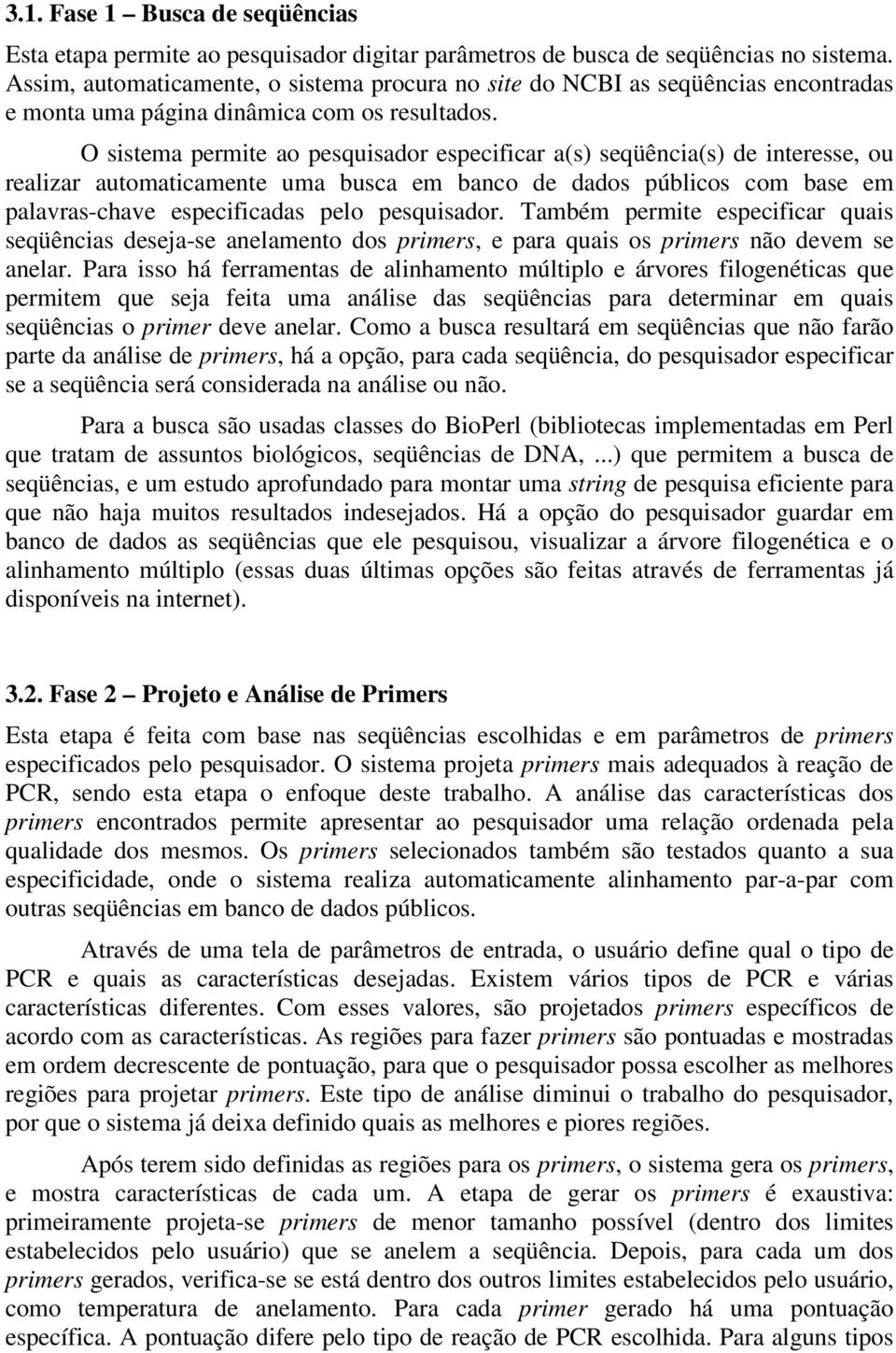 O sistema permite ao pesquisador especificar a(s) seqüência(s) de interesse, ou realizar automaticamente uma busca em banco de dados públicos com base em palavras-chave especificadas pelo pesquisador.