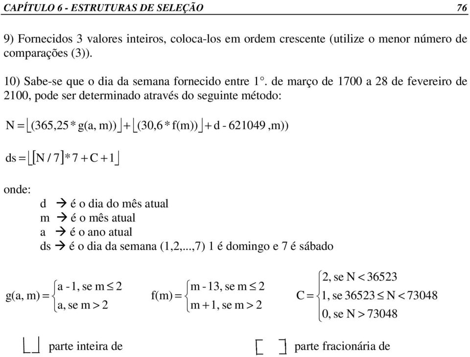 de março de 1700 a 28 de fevereiro de 2100, pode ser determinado através do seguinte método: (365,25* g(a, m)) + (30,6*f(m)) d - 621049 N = +,m)) [ N / 7] ds = * 7