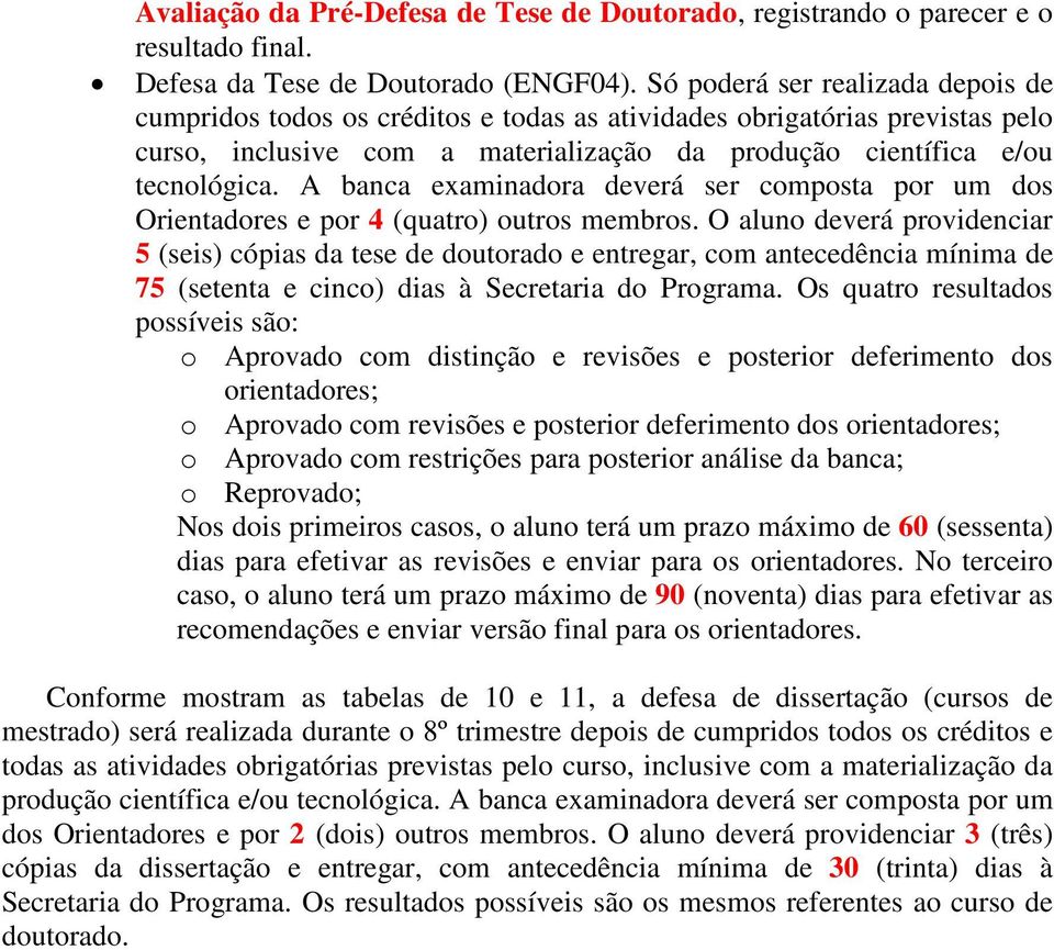 A banca examinadora deverá ser composta por um dos Orientadores e por 4 (quatro) outros membros.