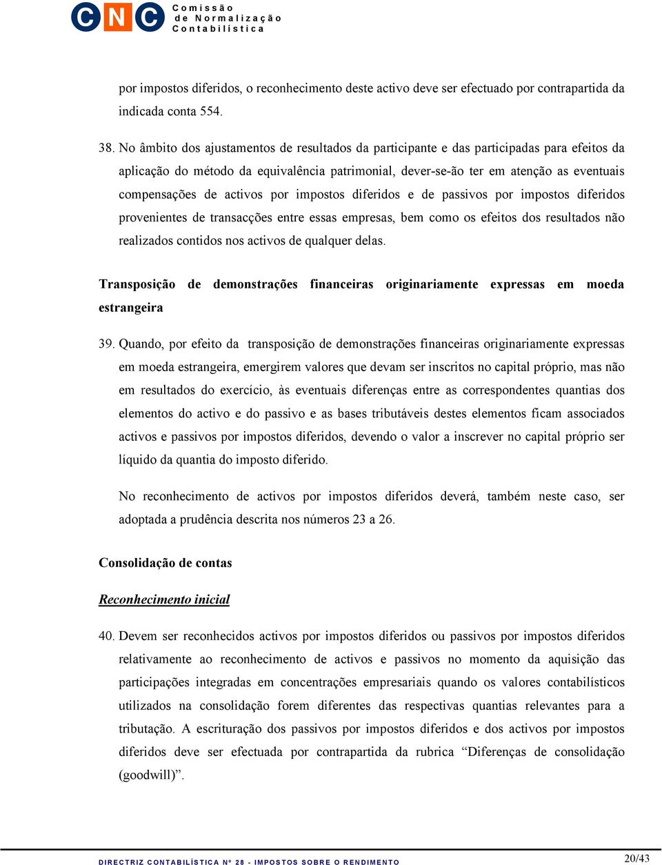 activos por impostos diferidos e de passivos por impostos diferidos provenientes de transacções entre essas empresas, bem como os efeitos dos resultados não realizados contidos nos activos de