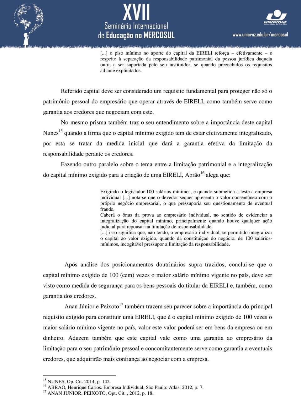 Referido capital deve ser considerado um requisito fundamental para proteger não só o patrimônio pessoal do empresário que operar através de EIRELI, como também serve como garantia aos credores que