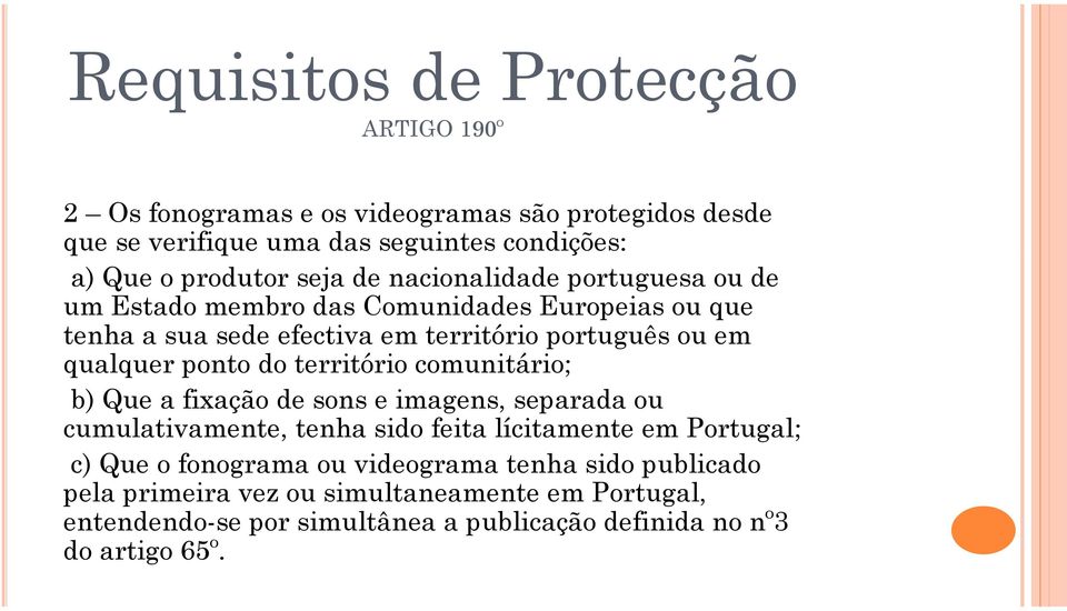 ponto do território comunitário; b) Que a fixação de sons e imagens, separada ou cumulativamente, tenha sido feita lícitamente em Portugal; c) Que o