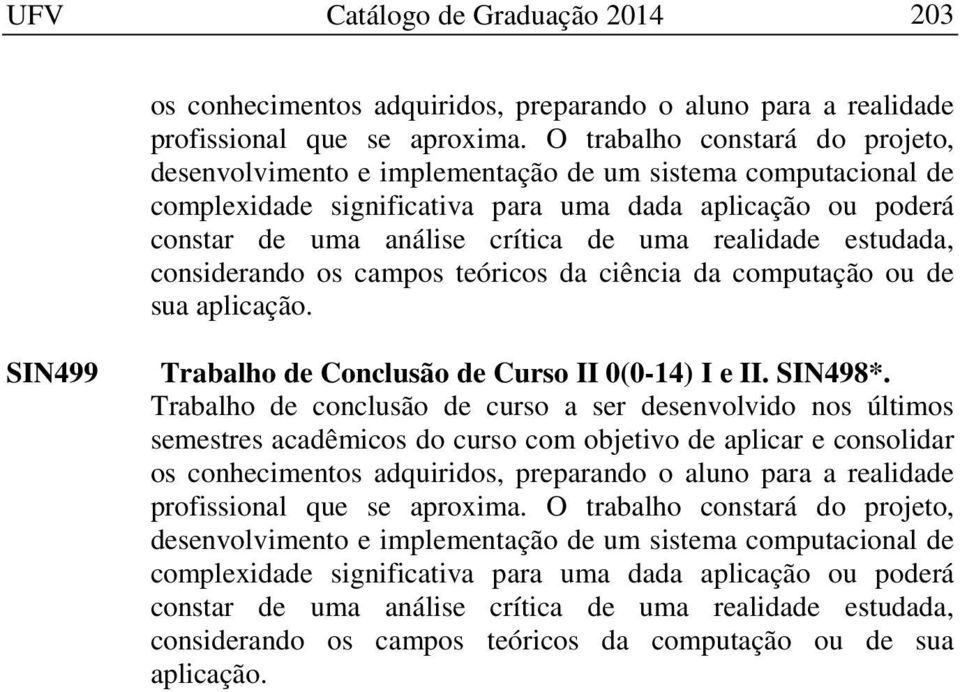 realidade estudada, considerando os campos teóricos da ciência da computação ou de sua aplicação. SIN499 Trabalho de Conclusão de Curso II 0(0-14) I e II. SIN498*.