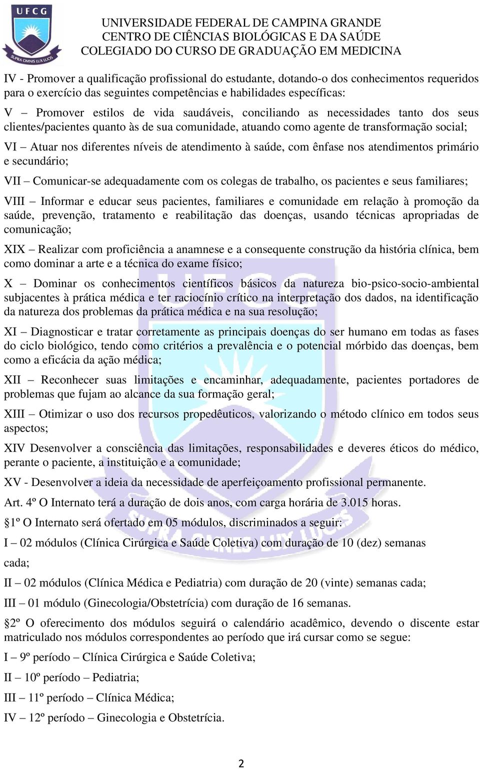 saúde, com ênfase nos atendimentos primário e secundário; VII Comunicar-se adequadamente com os colegas de trabalho, os pacientes e seus familiares; VIII Informar e educar seus pacientes, familiares