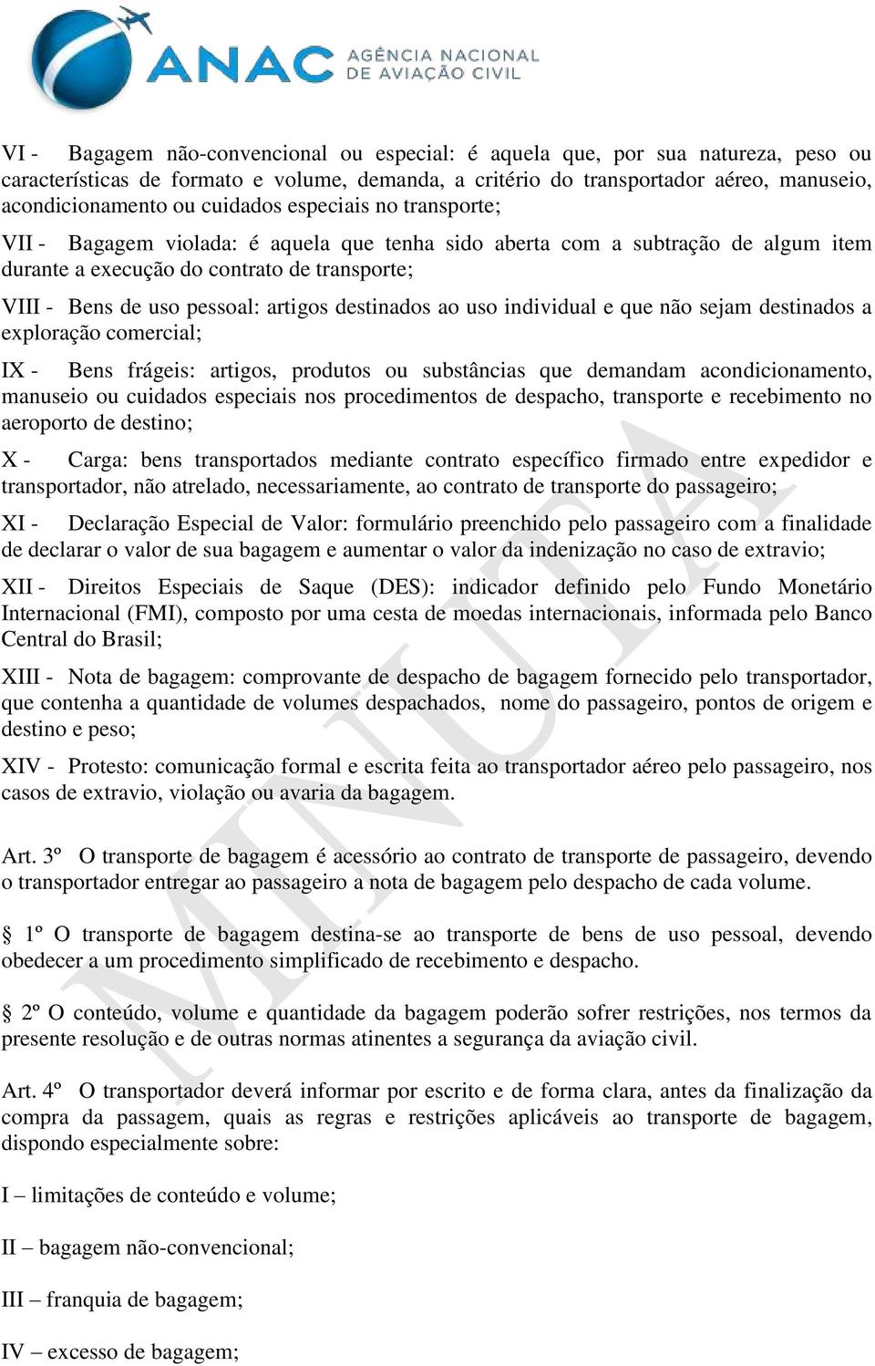 destinados ao uso individual e que não sejam destinados a exploração comercial; IX - Bens frágeis: artigos, produtos ou substâncias que demandam acondicionamento, manuseio ou cuidados especiais nos