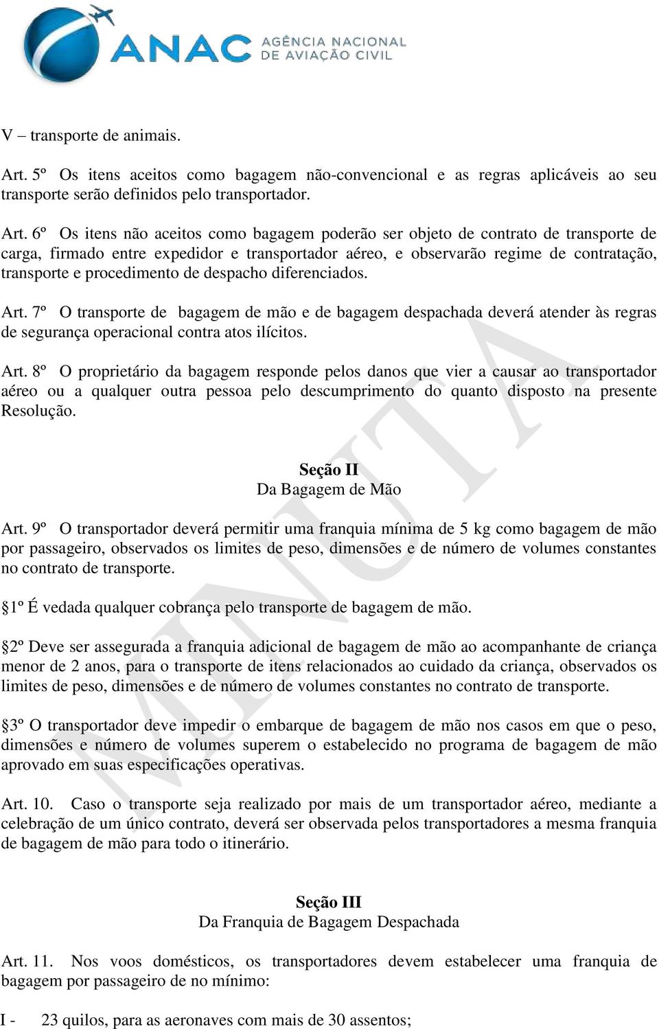 6º Os itens não aceitos como bagagem poderão ser objeto de contrato de transporte de carga, firmado entre expedidor e transportador aéreo, e observarão regime de contratação, transporte e