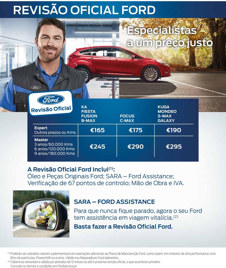 SARA FORD ASSISTANCE Para que nunca fique parado, agora o seu Ford tem assistência em viagem vitalícia. Basta fazer a Revisão Oficial Ford.