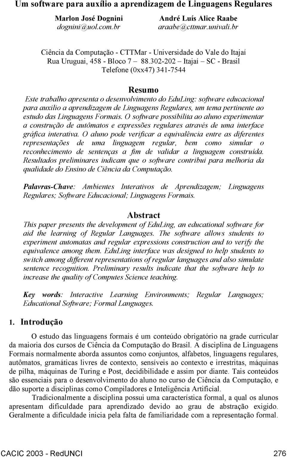 302-202 Itajaí SC - Brasil Telefone (0xx47) 341-7544 Resumo Este trabalho apresenta o desenvolvimento do EduLing: software educacional para auxilio a aprendizagem de Linguagens Regulares, um tema