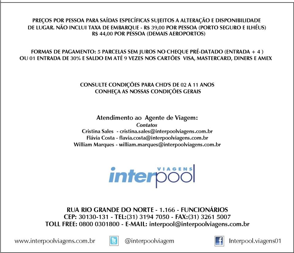 ENTRADA DE 30% E SALDO EM ATÉ 9 VEZES NOS CARTÕES VISA, MASTERCARD, DINERS E AMEX CONSULTE CONDIÇÕES PARA CHD'S DE 02 A 11 ANOS CONHEÇA AS NOSSAS CONDIÇÕES GERAIS Atendimento ao Agente de Viagem: