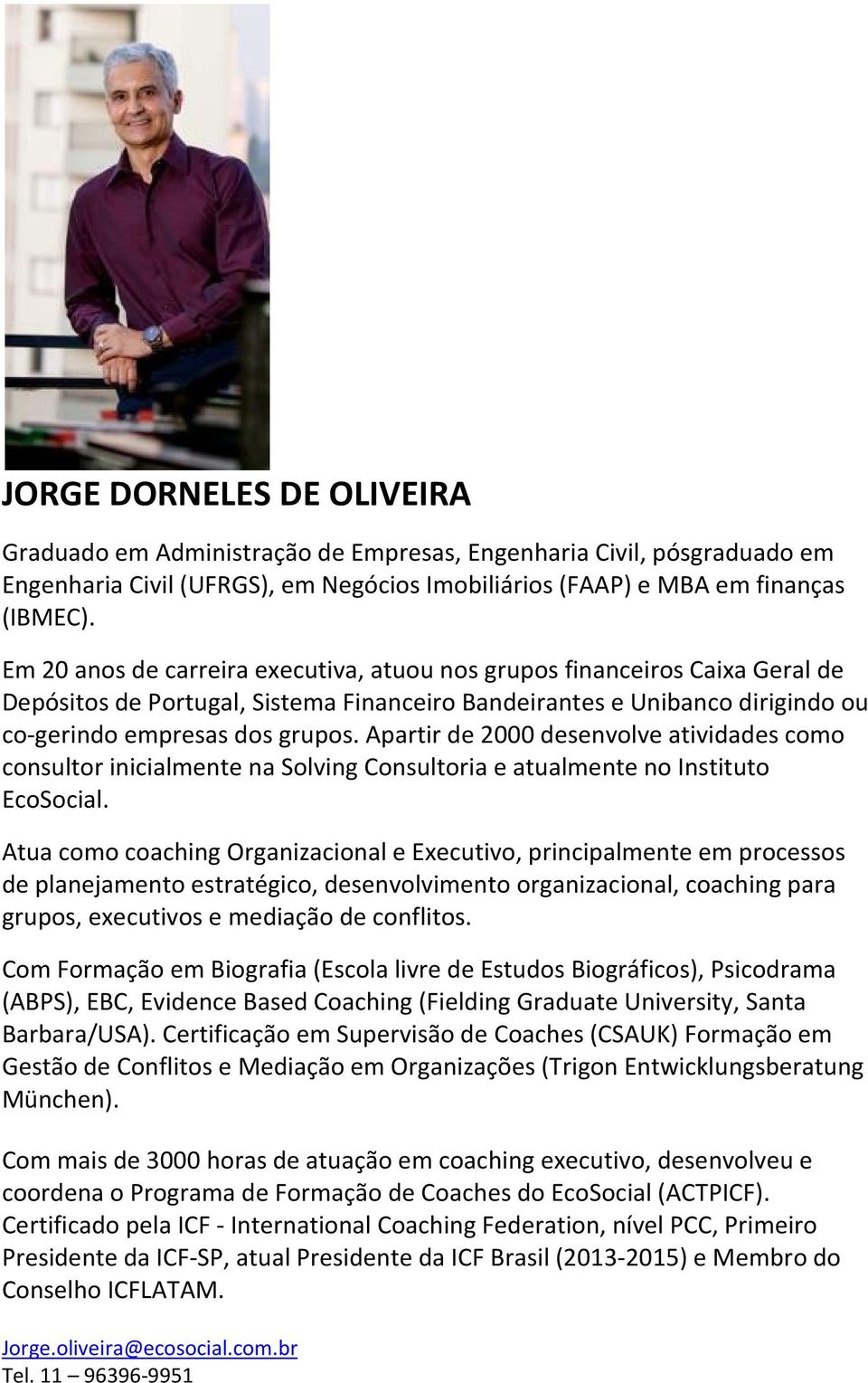 Apartir de 2000 desenvolve atividades como consultor inicialmente na Solving Consultoria e atualmente no Instituto EcoSocial.