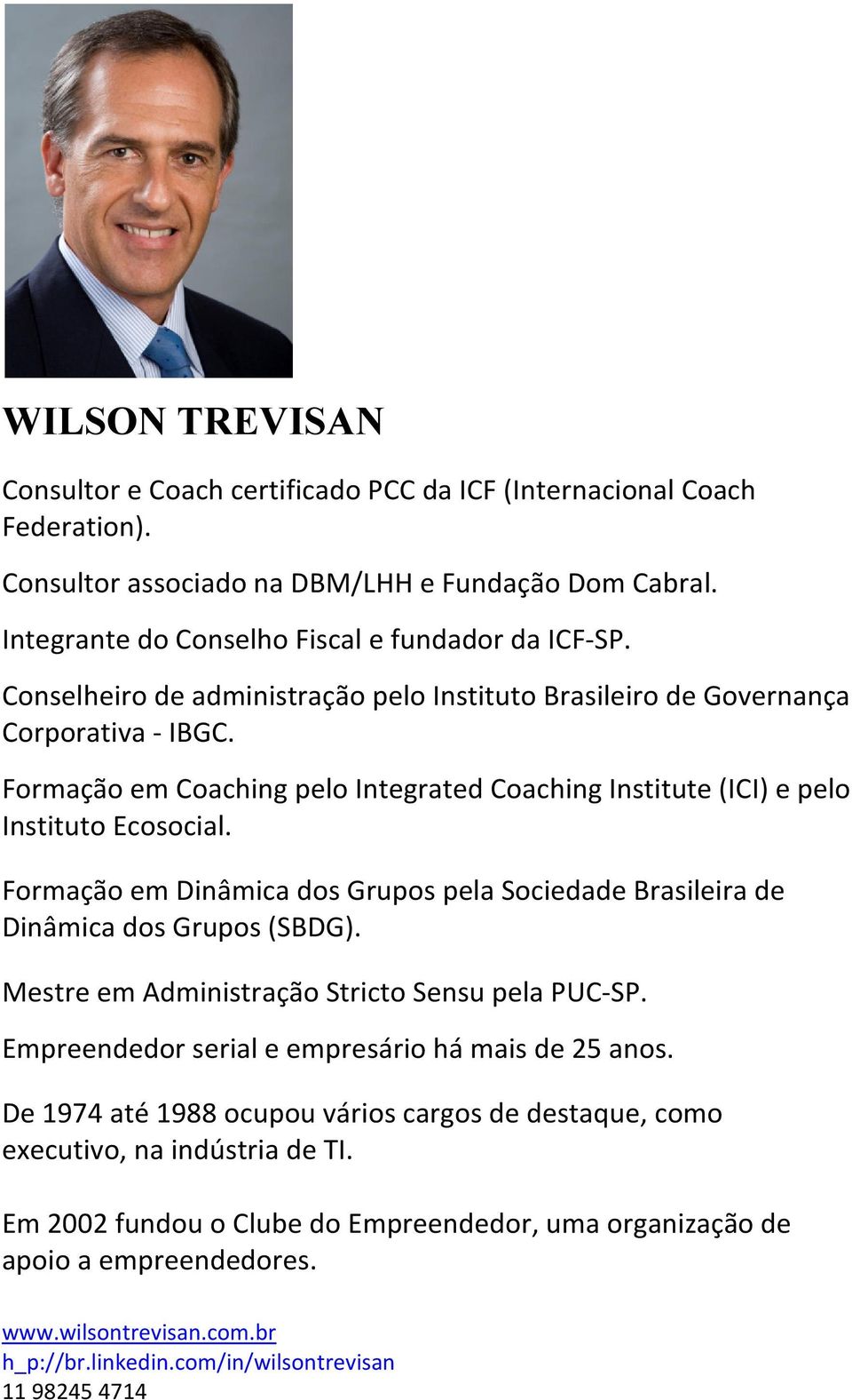 Formação em Dinâmica dos Grupos pela Sociedade Brasileira de Dinâmica dos Grupos (SBDG). Mestre em Administração Stricto Sensu pela PUC-SP. Empreendedor serial e empresário há mais de 25 anos.