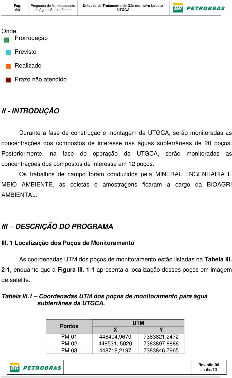 Posteriormente, na fase de operação da UTGCA, serão monitoradas as concentrações dos compostos de interesse em 12 poços.