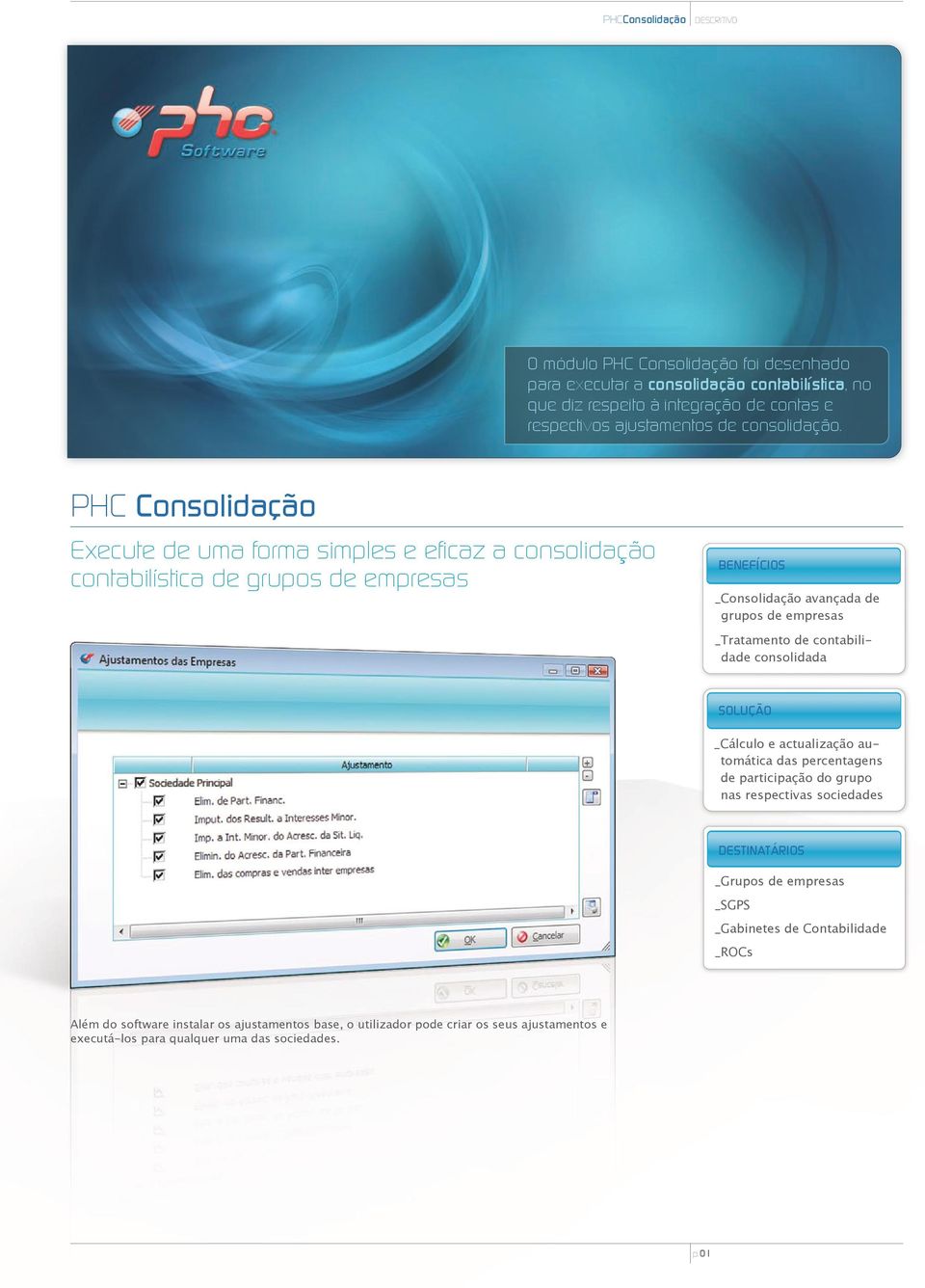 PHC Consolidacão Execute de uma forma simples e eficaz a consolidação contabilística de grupos de empresas BENEFÍCIOS _Consolidação avançada de grupos de empresas _Tratamento de