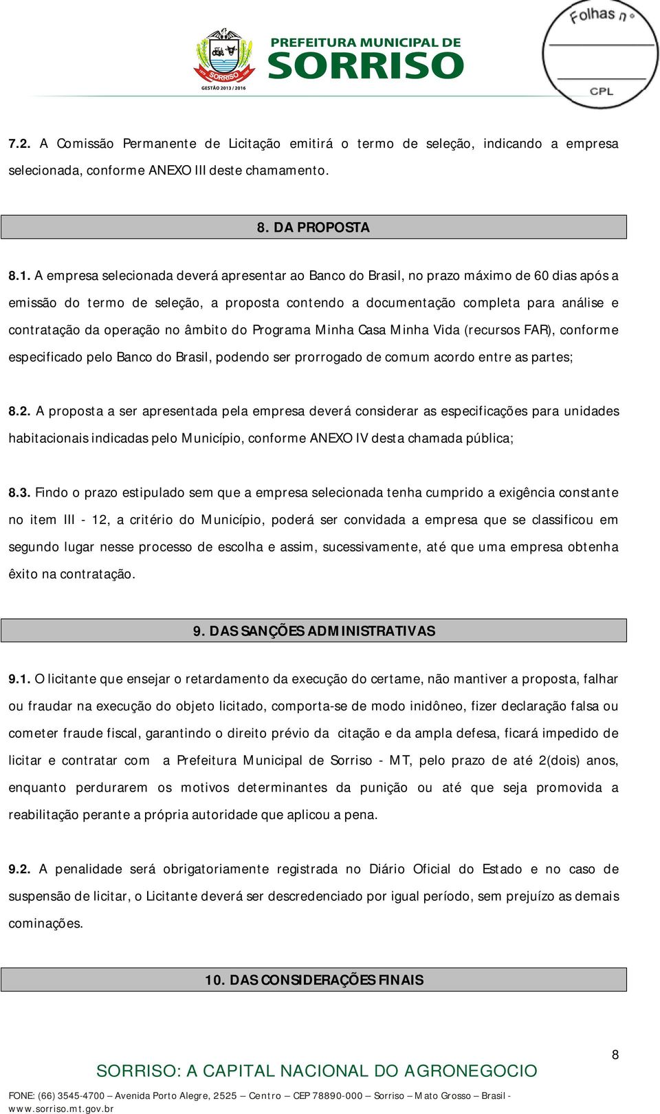 operação no âmbito do Programa Minha Casa Minha Vida (recursos FAR), conforme especificado pelo Banco do Brasil, podendo ser prorrogado de comum acordo entre as partes; 8.2.