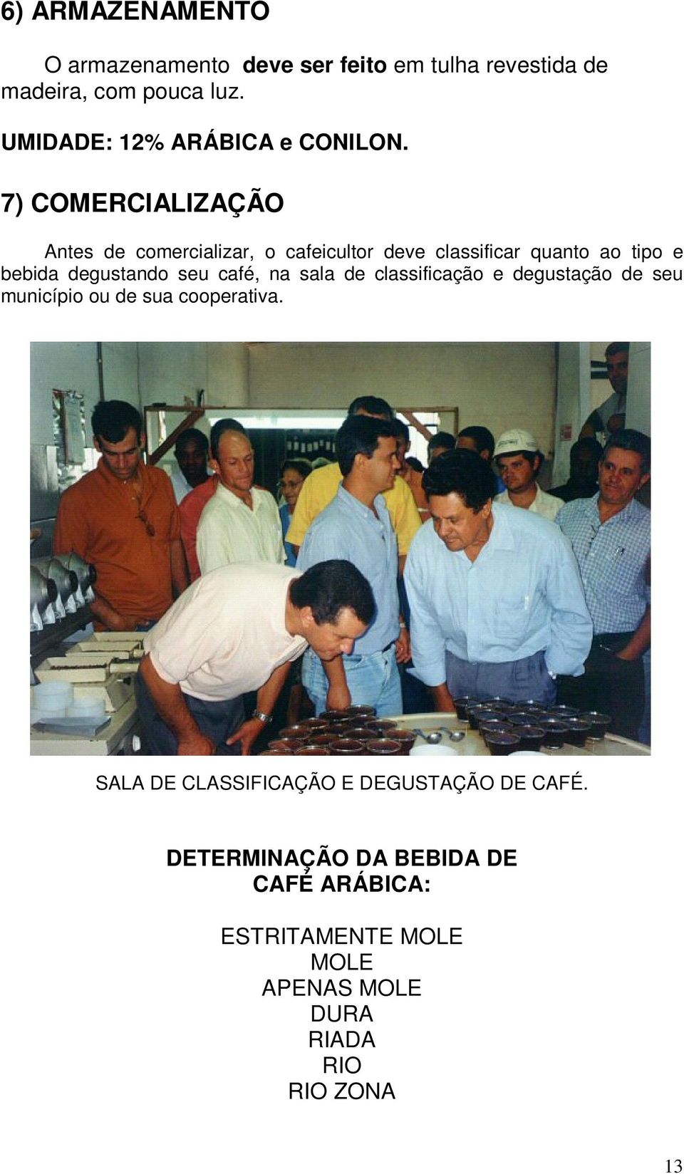 7) COMERCIALIZAÇÃO Antes de comercializar, o cafeicultor deve classificar quanto ao tipo e bebida degustando seu