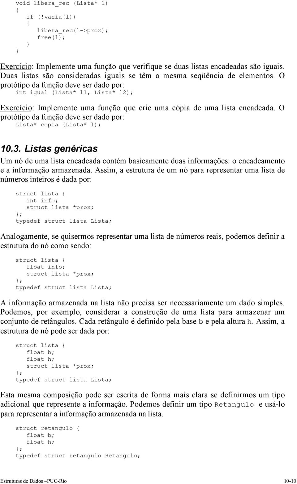 O protótipo da função deve ser dado por: int igual (Lista* l1, Lista* l2); Exercício: Implemente uma função que crie uma cópia de uma lista encadeada.