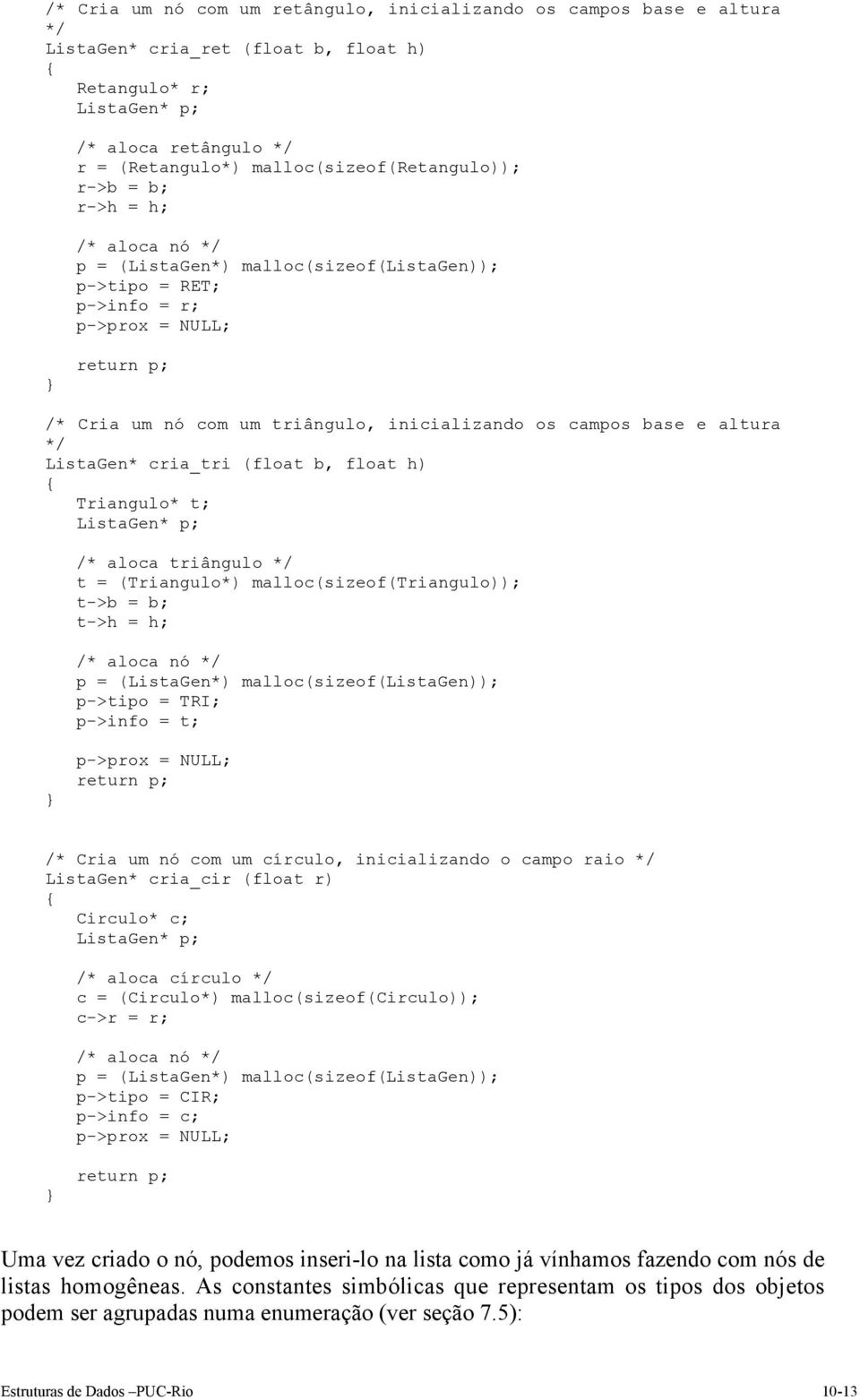 inicializando os campos base e altura */ ListaGen* cria_tri (float b, float h) Triangulo* t; ListaGen* p; /* aloca triângulo */ t = (Triangulo*) malloc(sizeof(triangulo)); t->b = b; t->h = h; /*