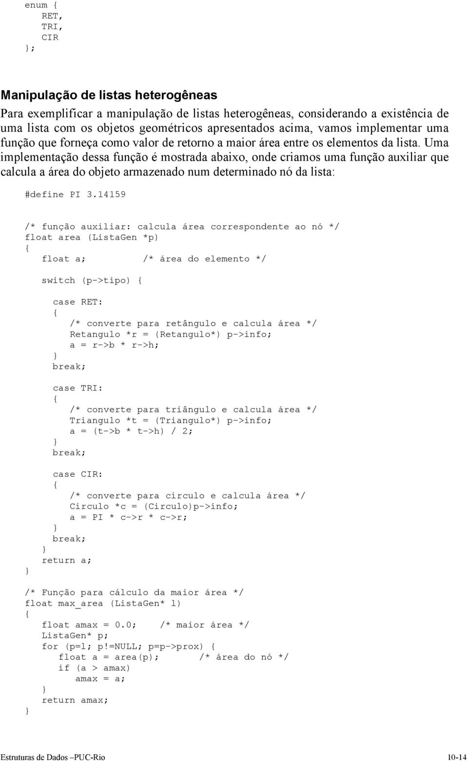 Uma implementação dessa função é mostrada abaixo, onde criamos uma função auxiliar que calcula a área do objeto armazenado num determinado nó da lista: #define PI 3.