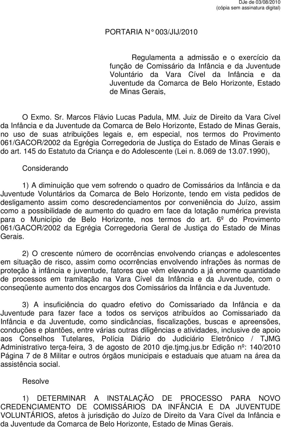 Juiz de Direito da Vara Cível da Infância e da Juventude da Comarca de Belo Horizonte, Estado de Minas Gerais, no uso de suas atribuições legais e, em especial, nos termos do Provimento