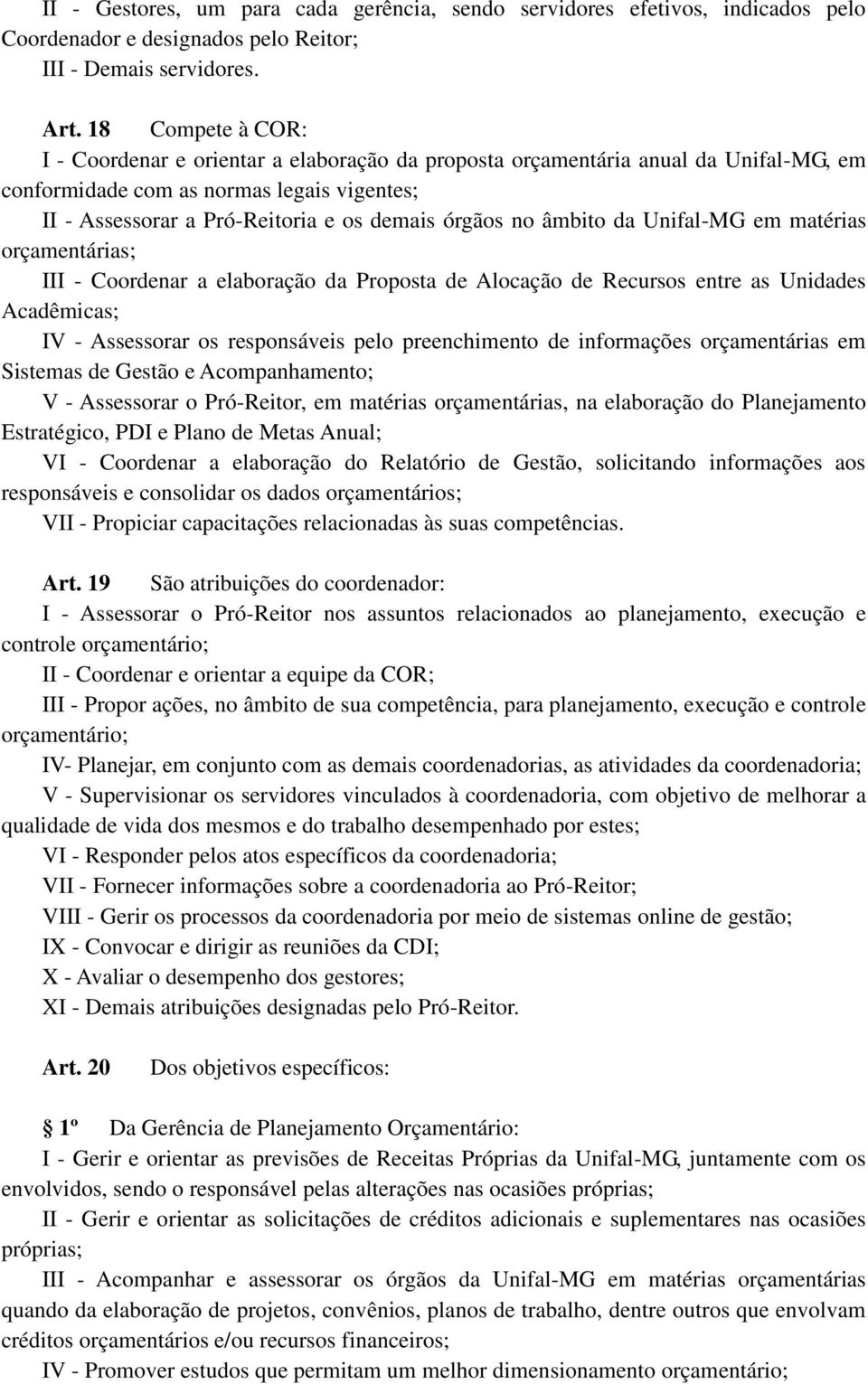 no âmbito da Unifal-MG em matérias orçamentárias; III - Coordenar a elaboração da Proposta de Alocação de Recursos entre as Unidades Acadêmicas; IV - Assessorar os responsáveis pelo preenchimento de