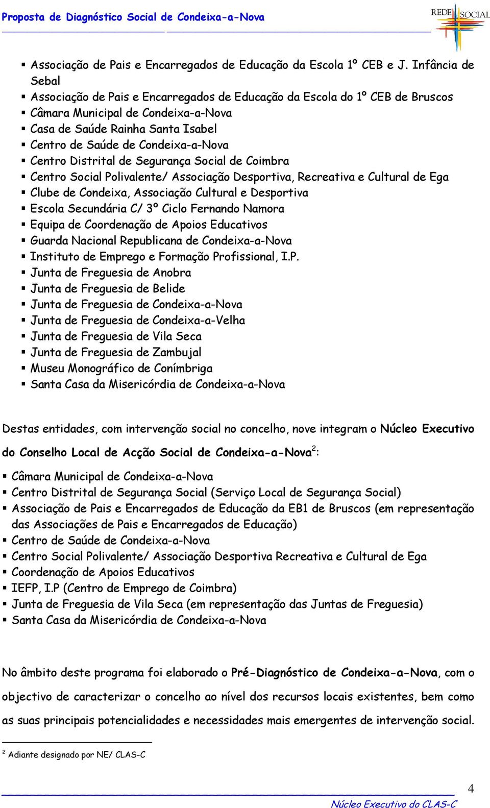 Centro Distrital de Segurança Social de Coimbra Centro Social Polivalente/ Associação Desportiva, Recreativa e Cultural de Ega Clube de Condeixa, Associação Cultural e Desportiva Escola Secundária C/