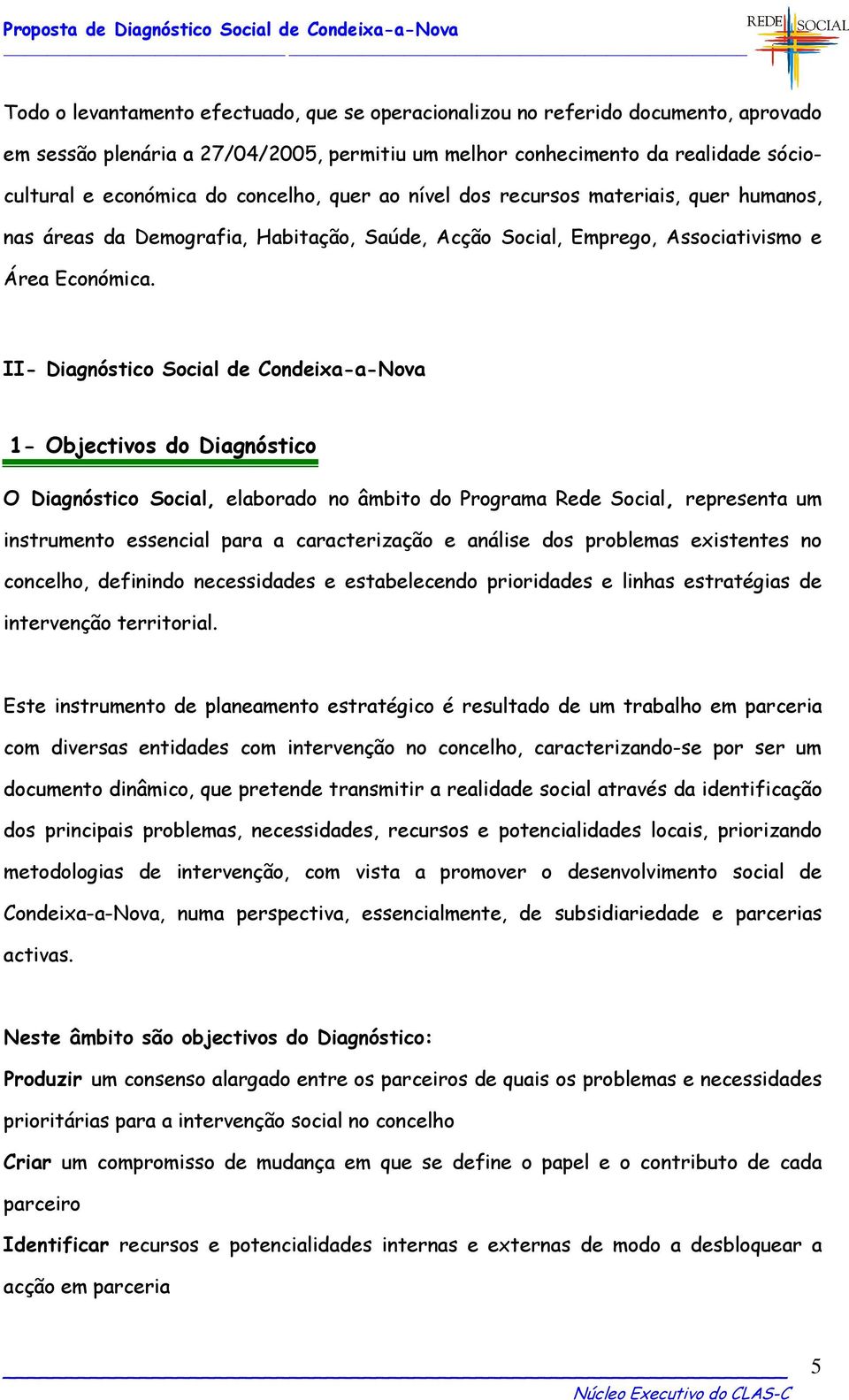 II- Diagnóstico Social de Condeixa-a-Nova 1- Objectivos do Diagnóstico O Diagnóstico Social, elaborado no âmbito do Programa Rede Social, representa um instrumento essencial para a caracterização e