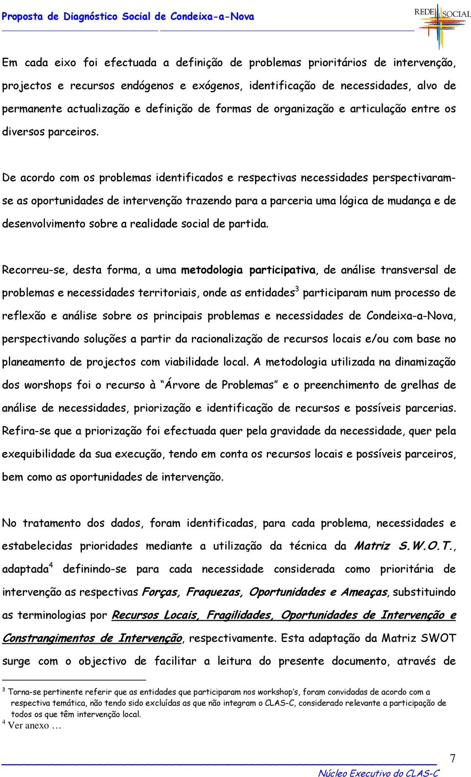 De acordo com os problemas identificados e respectivas necessidades perspectivaramse as oportunidades de intervenção trazendo para a parceria uma lógica de mudança e de desenvolvimento sobre a