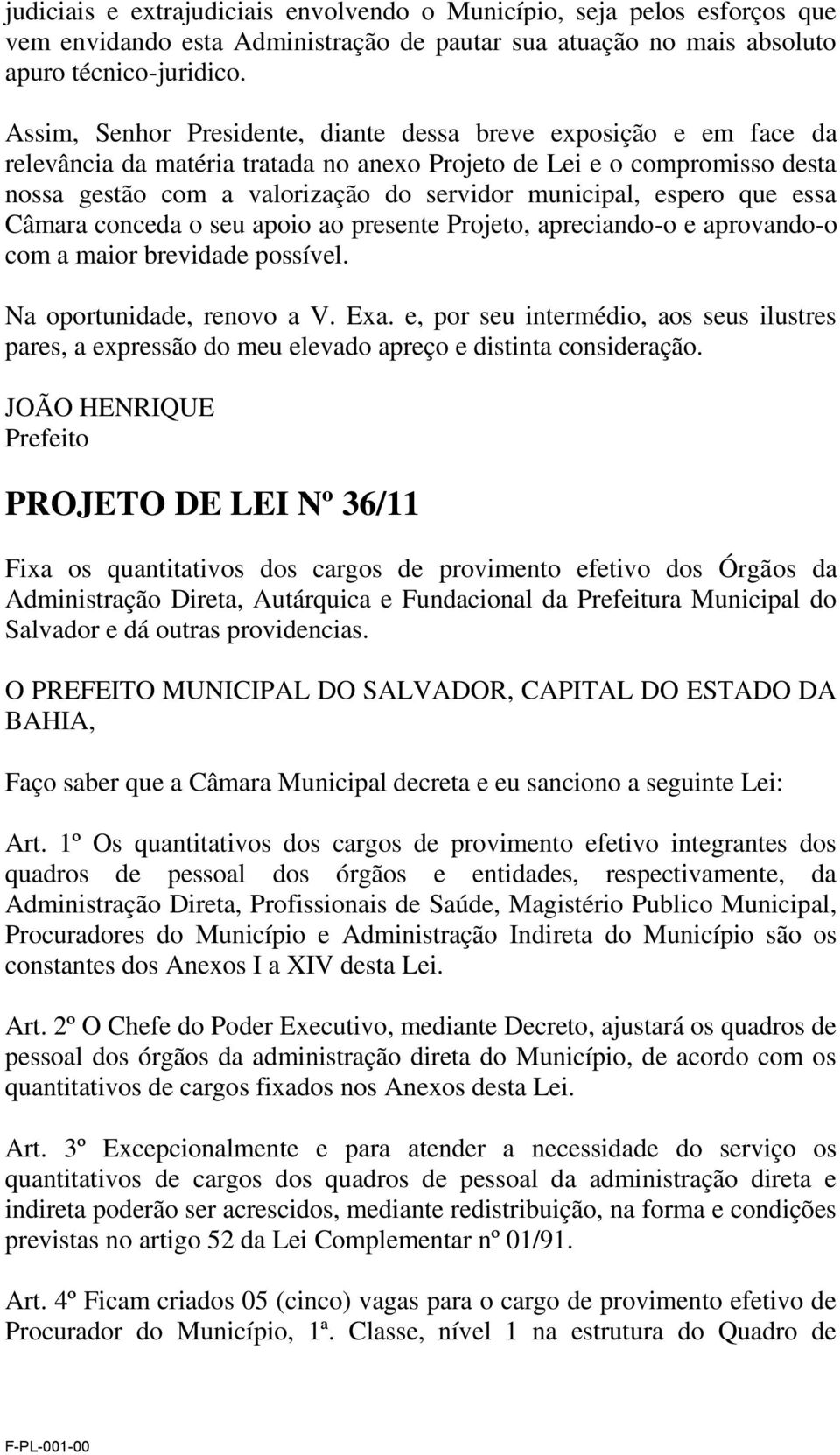 espero que essa Câmara conceda o seu apoio ao presente Projeto, apreciando-o e aprovando-o com a maior brevidade possível. Na oportunidade, renovo a V. Exa.