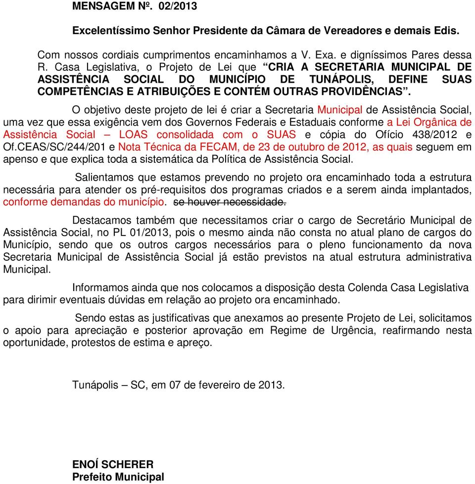 O objetivo deste projeto de lei é criar a Secretaria Municipal de Assistência Social, uma vez que essa exigência vem dos Governos Federais e Estaduais conforme a Lei Orgânica de Assistência Social