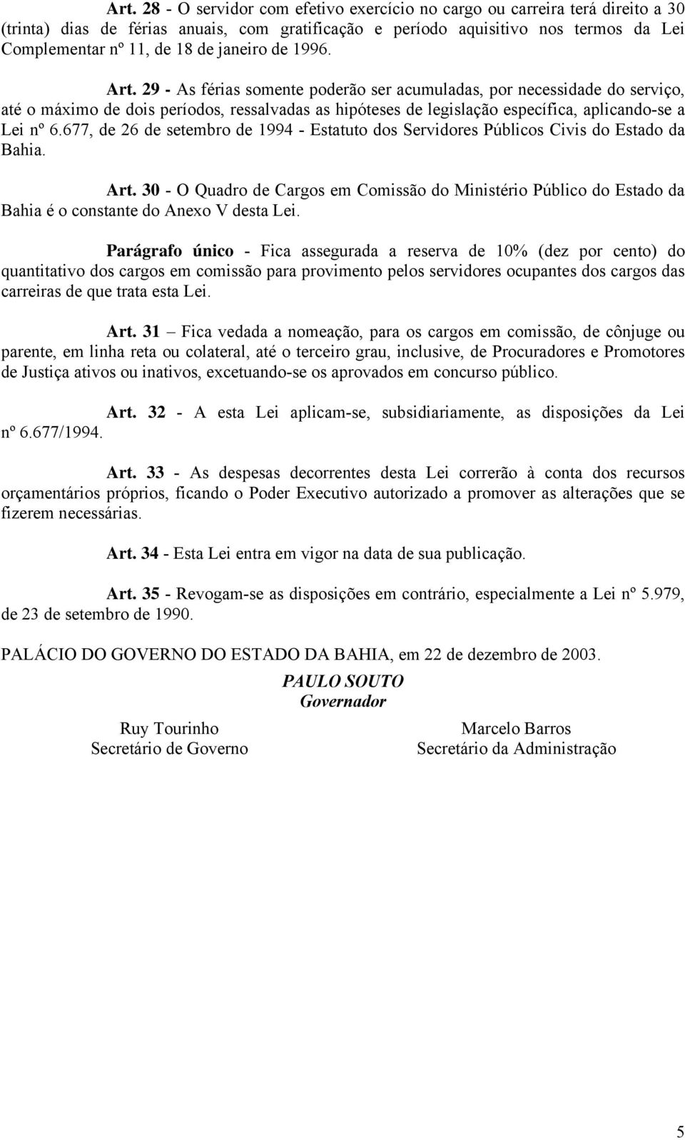 29 - As férias somente poderão ser acumuladas, por necessidade do serviço, até o máximo de dois períodos, ressalvadas as hipóteses de legislação específica, aplicando-se a Lei nº 6.